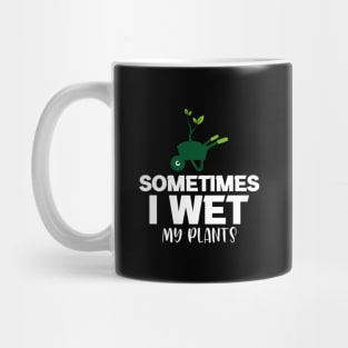 Sometimes I wet my plants Mug
